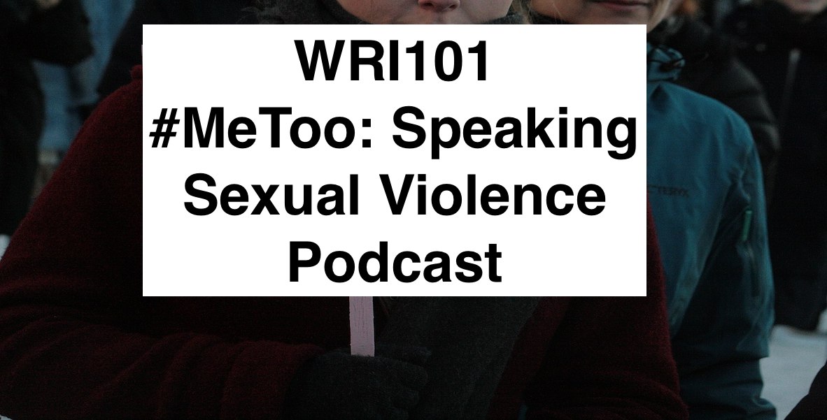 WRI101 #MeToo Speaking Sexual Violence Podcast